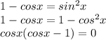 1-cosx=sin^2x\\1-cosx=1-cos^2x\\cosx(cosx-1)=0