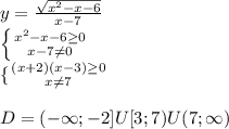 y=\frac{\sqrt{x^2-x-6} }{x-7} \\\left \{ {{x^2-x-6\geq 0} \atop {x-7\neq 0}} \right. \\\lef\{ {{(x+2)(x-3)\geq 0} \atop {x\neq 7}} \right. \\\\D=(-\infty; -2] U [3; 7) U (7;\infty)