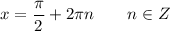 \displaystyle x=\frac{\pi}{2} +2\pi n \qquad n \in Z