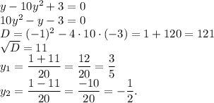 y-10y^2+3=0\\10y^2-y-3=0\\D=(-1)^2-4 \cdot 10 \cdot (-3)=1+120=121\\\sqrt{D}=11\\y_1=\dfrac{1+11}{20}=\dfrac{12}{20}=\dfrac{3}{5}\\y_2=\dfrac{1-11}{20}=\dfrac{-10}{20}=-\dfrac{1}{2}.