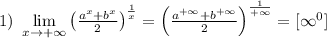 1) \ \lim\limits_{x \to +\infty} \left( \frac{a^x+b^x}{2} \right)^\frac{1}{x} =\left( \frac{a^{ +\infty}+b^{ +\infty}}{2} \right)^\frac{1}{ +\infty} =[\infty^0]