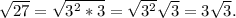 \sqrt{27} = \sqrt{3 {}^{2}*3 } = \sqrt{3 {}^{2} } \sqrt{3} = 3 \sqrt{3} .