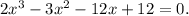 2x^{3} - 3x^{2} - 12x + 12 = 0.