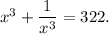 x^3+\dfrac{1}{x^3}= 322.