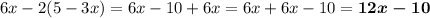 6x - 2(5 - 3x) = 6x - 10 + 6x = 6x + 6x - 10 = \boldsymbol{ 12x - 10}