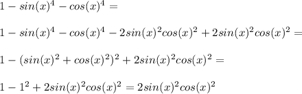 1 - sin(x)^4 - cos(x)^4 =\\\\ 1 - sin(x)^4 - cos(x)^4 - 2sin(x)^2cos(x)^2 + 2sin(x)^2cos(x)^2 = \\\\1 - (sin(x)^2 + cos(x)^2)^2 + 2sin(x)^2cos(x)^2= \\\\1 - 1^2 + 2sin(x)^2cos(x)^2 = 2sin(x)^2cos(x)^2