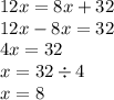 12x = 8x + 32 \\ 12x - 8x = 32 \\ 4x =32 \\ x = 32 \div 4 \\ x = 8