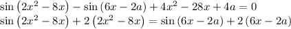 \sin\left(2x^2-8x\right)-\sin\left(6x-2a\right)+4x^2-28x+4a=0\\\sin\left(2x^2-8x\right)+2\left(2x^2-8x\right)=\sin\left(6x-2a\right)+2\left(6x-2a\right)