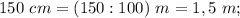 150 \ cm=(150:100) \ m=1,5 \ m;