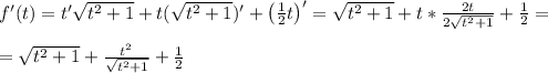 f'(t)=t'\sqrt{t^2+1}+t(\sqrt{t^2+1})'+\left(\frac{1}{2}t\right)'=\sqrt{t^2+1}+t*\frac{2t}{2\sqrt{t^2+1}} +\frac{1}{2} =\\ \\=\sqrt{t^2+1}+\frac{t^2}{\sqrt{t^2+1}} +\frac{1}{2}