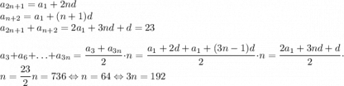 a_{2n+1}=a_1+2nd\\a_{n+2}=a_1+(n+1)d\\a_{2n+1}+a_{n+2}=2a_1+3nd+d=23\\\\a_3+a_6+\ldots+a_{3n}=\dfrac{a_3+a_{3n}}{2}\cdot n=\dfrac{a_1+2d+a_1+(3n-1)d}{2}\cdot n=\dfrac{2a_1+3nd+d}{2}\cdot n=\dfrac{23}{2}n=736 \Leftrightarrow n=64 \Leftrightarrow 3n=192