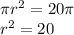 \pi {r}^{2} = 20\pi \\ {r}^{2} = 20