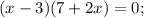 (x-3)(7+2x)=0;