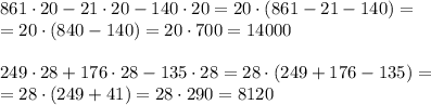 861 \cdot 20-21 \cdot 20-140 \cdot 20=20 \cdot (861-21-140)=\\=20 \cdot (840-140)=20 \cdot 700=14000\\\\249 \cdot 28+176 \cdot 28 - 135 \cdot 28=28 \cdot (249+176-135)=\\=28 \cdot (249+41)=28 \cdot 290=8120