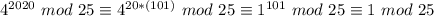 4^{2020} \ mod \ 25 \equiv 4^{20*(101)} \ mod \ 25 \equiv 1^{101} \ mod \ 25 \equiv 1 \ mod \ 25