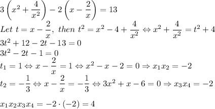 3\left(x^2+\dfrac{4}{x^2}\right)-2\left(x-\dfrac{2}{x}\right)=13\\Let \ t=x-\dfrac{2}{x}, \ then \ t^2=x^2-4+\dfrac{4}{x^2} \Leftrightarrow x^2+\dfrac{4}{x^2}=t^2+4\\3t^2+12-2t-13=0\\3t^2-2t-1=0\\t_1=1 \Leftrightarrow x-\dfrac{2}{x}=1 \Leftrightarrow x^2-x-2=0\Rightarrow x_1x_2=-2\\t_2=-\dfrac13 \Leftrightarrow x-\dfrac{2}{x}=-\dfrac13\Leftrightarrow 3x^2+x-6=0 \Rightarrow x_3x_4=-2\\\\x_1x_2x_3x_4=-2\cdot(-2)=4