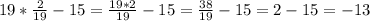 19*\frac{2}{19}-15 = \frac{19*2}{19}-15=\frac{38}{19}-15=2-15=-13