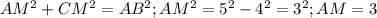 AM^2+CM^2=AB^2; AM^2=5^2-4^2=3^2; AM=3