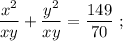 \dfrac{x^{2}}{xy}+\dfrac{y^{2}}{xy}=\dfrac{149}{70} \ ;