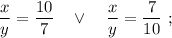 \dfrac{x}{y}=\dfrac{10}{7} \quad \vee \quad \dfrac{x}{y}=\dfrac{7}{10} \ ;