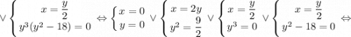 \displaystyle \vee \left \{ {{x=\dfrac{y}{2}} \atop {y^{3}(y^{2}-18)=0}} \right. \Leftrightarrow \left \{ {{x=0} \atop {y=0}} \right. \vee \left \{ {{x=2y} \atop {y^{2}=\dfrac{9}{2}}} \right. \vee \left \{ {{x=\dfrac{y}{2}} \atop {y^{3}=0}} \right. \vee \left \{ {{x=\dfrac{y}{2}} \atop {y^{2}-18=0}} \right. \Leftrightarrow