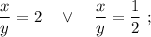 \dfrac{x}{y}=2 \quad \vee \quad \dfrac{x}{y}=\dfrac{1}{2} \ ;