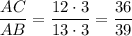 \dfrac{AC}{AB}=\dfrac{12\cdot3}{13\cdot3}=\dfrac{36}{39}