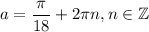 a=\dfrac{\pi}{18}+2\pi n, n \in \mathbb{Z}