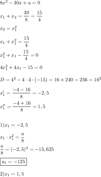 8x^{2}-30x+a=0\\\\x_{1}+x_{2}=\dfrac{30}{8}=\dfrac{15}{4}\\\\x_{2}=x_{1}^{2}\\\\x_{1}+x_{1} ^{2}=\dfrac{15}{4} \\\\x_{1}^{2}+x_{1}-\dfrac{15}{4} =0\\\\4x_{1}^{2}+4x_{1}-15=0\\\\D=4^{2}-4\cdot 4\cdot (-15)=16+240=256=16^{2} \\\\x_{1}'=\dfrac{-4-16}{8}=-2,5\\\\x_{1}''= \dfrac{-4+16}{8}=1,5\\\\\\1)x_{1}=-2,5\\\\x_{1}\cdot x_{1}^{2} =\dfrac{a}{8}\\\\\dfrac{a}{8} =(-2,5)^{3} =-15,625\\\\\boxed{a_{1}=-125} \\\\2)x_{1} =1,5