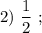 2) \ \dfrac{1}{2} \ ;