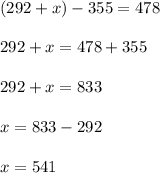 (292+x)-355=478\\\\292+x=478+355\\\\292+x=833\\\\x=833-292\\\\x=541