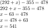 (292+x)-355=478\\292+x-355=478\\x-63=478\\x=478+63\\x=541\\