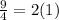 \frac{9}{4} = 2(1)