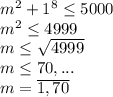 m^2+1^8\leq 5000 \\ m^2\leq 4999 \\ m\leq \sqrt{4999} \\ m\leq 70,... \\ m =\overline{1,70}