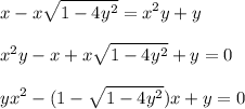 \displaystyle\\x-x\sqrt{1-4y^2}=x^2y+y\\\\x^2y-x+x\sqrt{1-4y^2}+y=0\\\\yx^2-(1- \sqrt{1-4y^2})x+y=0