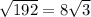 \sqrt{192} = 8\sqrt{3}