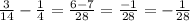 \frac{3}{14} - \frac{1}{4} = \frac{6 - 7}{28} = \frac{ - 1}{28} = - \frac{1}{28}