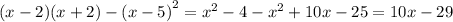 (x - 2)(x + 2) - {(x - 5)}^{2} = {x}^{2} - 4 - {x}^{2} + 10x - 25 = 10x - 29