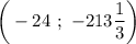 \bigg (-24 \ ; \ -213\dfrac{1}{3} \bigg )