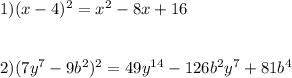 1)(x - 4) {}^{2} = x {}^{2} - 8x + 16 \\ \\ \\ 2)(7y {}^{7} - 9b {}^{2} ) {}^{2} = 49y {}^{14} - 126b {}^{2} y {}^{7} + 81b {}^{4}