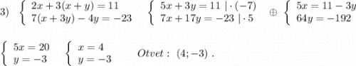 3)\ \ \left\{\begin{array}{l}2x+3(x+y)=11\\7(x+3y)-4y=-23\end{array}\right\ \ \left\{\begin{array}{l}5x+3y=11\ |\cdot (-7)\\7x+17y=-23\ |\cdot 5\end{array}\right\ \oplus \ \left\{\begin{array}{l}5x=11-3y\\64y=-192\end{array}\right\\\\\\\left\{\begin{array}{l}5x=20\\y=-3\end{array}\right\ \ \left\{\begin{array}{l}x=4\\y=-3\end{array}\right\ \ \ \ \ Otvet:\ (4;-3)\ .