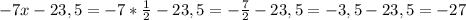 -7x-23,5 = -7*\frac{1}{2}-23,5=-\frac{7}{2}-23,5=-3,5-23,5=-27