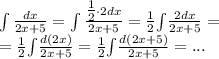 \small\int \frac{dx}{2x + 5} = \int \frac{ \tfrac{1}{2} \cdot2 dx}{2x + 5} = \small \frac{1}{2} { \int} \frac{2 dx}{2x + 5} = \\ = \frac{1}{2}{ \int }\frac{ d(2x)}{2x + 5} = \frac{1}{2} {\int} \frac{ d(2x + 5)}{2x + 5} = ...