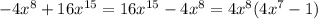 -4x^{8} + 16x^{15} = 16x^{15} - 4x^{8} = 4x^{8}(4x^{7} - 1)