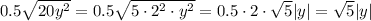 0.5\sqrt{20y^2} = 0.5\sqrt{5 \cdot 2^2 \cdot y^2} = 0.5\cdot2\cdot\sqrt{5} |y| = \sqrt{5} |y|