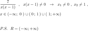 \dfrac{7}{x(x-1)}\ \ ,\ \ x(x-1)\ne 0\ \ \to \ \ x_1\ne 0\ ,\ x_2\ne 1\ ,\\\\x\in (-\infty ;\ 0\ )\cup (\, 0\, ;\, 1\, )\cup (\ 1;+\infty )\\\\\\P.S.\ \ R=(-\infty ;+\infty )