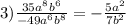 3) \frac{35a {}^{8}b {}^{6} }{ - 49a {}^{6}b {}^{8} } = - \frac{5a {}^{2} }{7b {}^{2} }