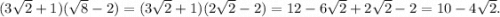 (3 \sqrt{2} + 1)( \sqrt{8} - 2) = (3 \sqrt{2} + 1)(2 \sqrt{2} - 2) = 12 - 6 \sqrt{2} + 2 \sqrt{2} - 2 = 10 - 4 \sqrt{2} .