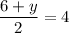 \displaystyle \frac{6+y}{2}=4