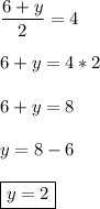 \displaystyle \frac{6+y}{2}=4\\ \\ 6+y=4*2\\ \\ 6+y=8\\ \\ y=8-6\\ \\ \boxed{y=2}